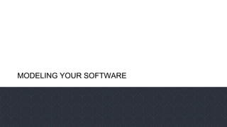 MODELING YOUR SOFTWARE
 