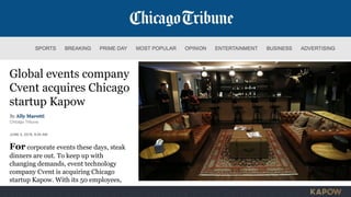 Global events company
Cvent acquires Chicago
startup Kapow
For corporate events these days, steak
dinners are out. To keep up with
changing demands, event technology
company Cvent is acquiring Chicago
startup Kapow. With its 50 employees,
 