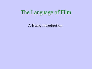 The Language of Film
A Basic Introduction
 