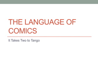 THE LANGUAGE OF
COMICS
It Takes Two to Tango
 