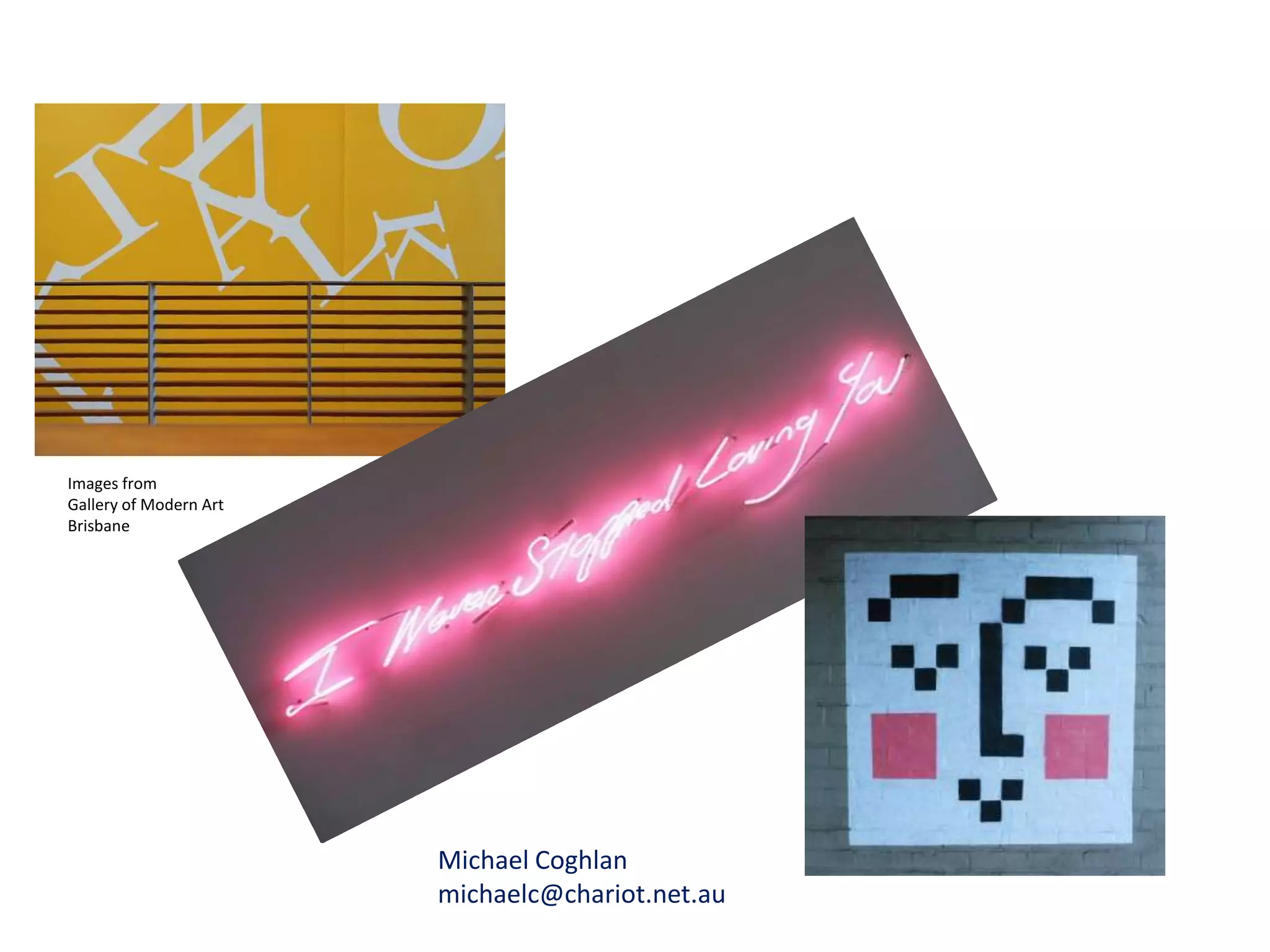 Images from
Gallery of Modern Art
Brisbane




                        Michael Coghlan
                        michaelc@chariot.net.au
 