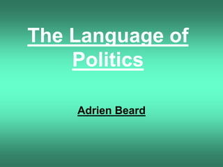 The Language of 
Politics 
Adrien Beard 
 