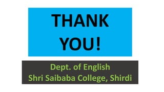 THANK
YOU!
Dept. of English
Shri Saibaba College, Shirdi
 