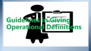 Guidelines in Giving
Operational Definitions
 