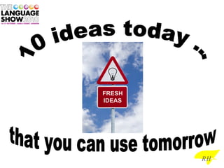 10 ideas today ... that you can use tomorrow RH 