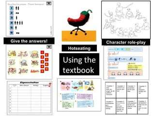Hotseating Character role-play Give the answers! Using the textbook  