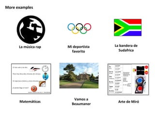 More examples La música rap Mi deportista favorito La bandera de Sudafrica Vamos a Beaumanor Matemáticas Arte de Miró 