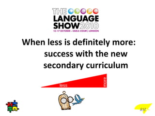 When less is definitely more: success with the new secondary curriculum less more RH 