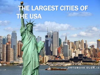 THE LARGEST CITIES OF
THE USA
D R Y O M O V A O L G A , 1 0
 