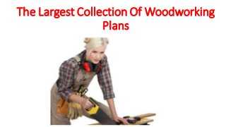 The Largest Collection Of Woodworking
Plans
 