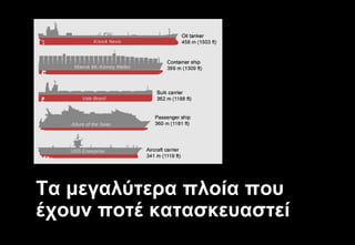 Τα μεγαλύτερα πλοία που
έχουν ποτέ κατασκευαστεί
 