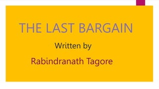 THE LAST BARGAIN
Written by
Rabindranath Tagore
 