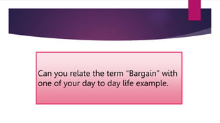 Can you relate the term “Bargain” with
one of your day to day life example.
 