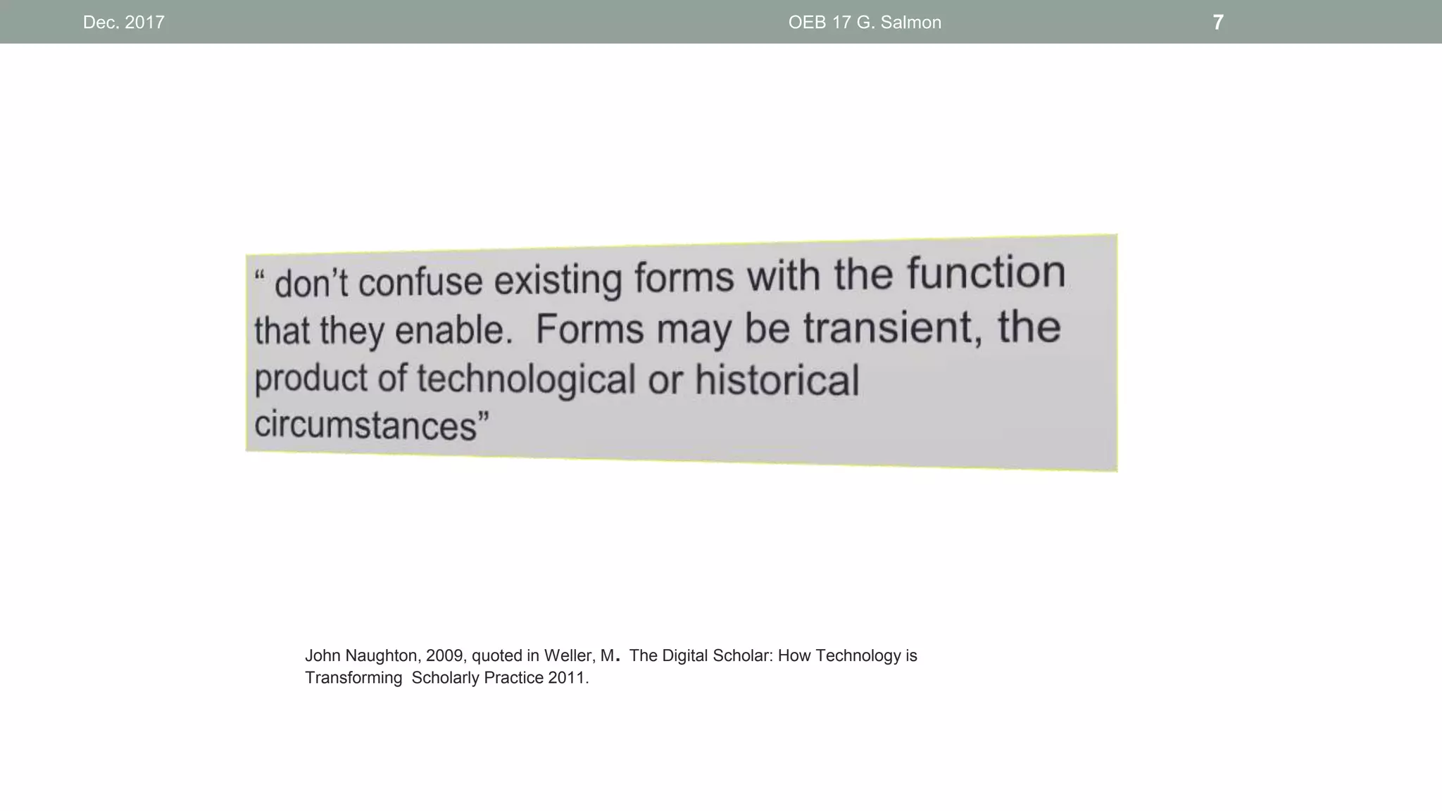 Dec. 2017 OEB 17 G. Salmon 7
John Naughton, 2009, quoted in Weller, M. The Digital Scholar: How Technology is
Transforming Scholarly Practice 2011.
 