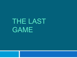 THE LAST
GAME
 