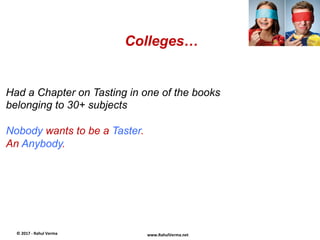 Colleges…
©	
  2017	
  -­‐	
  Rahul	
  Verma	
   www.RahulVerma.net	
  
Had a Chapter on Tasting in one of the books
belon...
