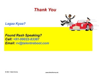 Thank You
©	
  2017	
  -­‐	
  Rahul	
  Verma	
   www.RahulVerma.net	
  
Found Rash Speaking?
Call: +91-99022-83387
Email: ...