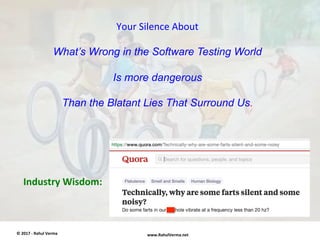 Your	
  Silence	
  About	
  
What’s Wrong in the Software Testing World
Is more dangerous
Than the Blatant Lies That Surro...