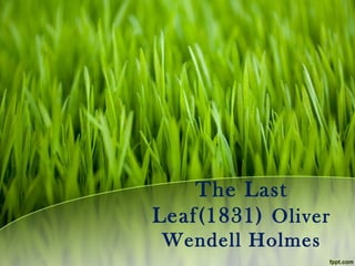 The Last
Leaf(1831) Oliver
Wendell Holmes
 