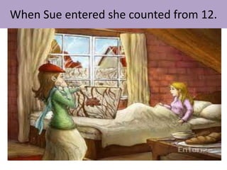 When Sue entered she counted from 12.