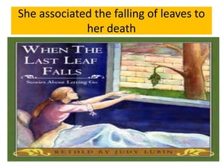She associated the falling of leaves to
her death