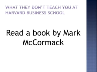 Read a book by Mark
McCormack
 