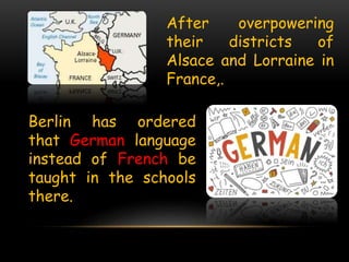 After overpowering
their districts of
Alsace and Lorraine in
France,.
Berlin has ordered
that German language
instead of French be
taught in the schools
there.
 