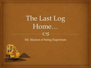 My illusion of being Superman
 