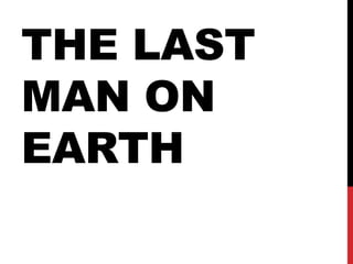 THE LAST
MAN ON
EARTH
 