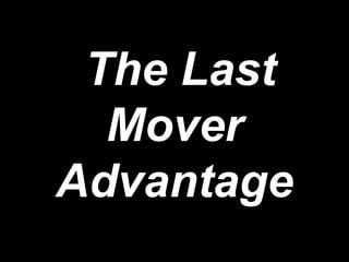 The Last
  Mover
Advantage
 