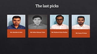 The last picks
Md. Nafiur Rahman TuhinMd. Abdullah Al Abid Md. Mazharul Islam Shubho
Md. Sunny Ul Islam
 