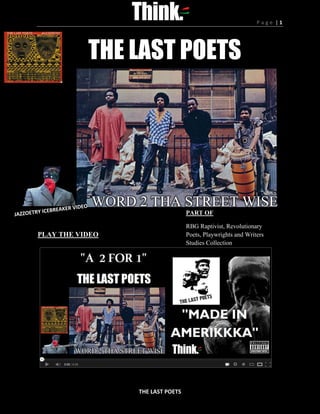 P a g e | 1
THE LAST POETS
PLAY THE VIDEO
THE LAST POETS
WORD 2 THA STREET WISE
PART OF
RBG Raptivist, Revolutionary
Poets, Playwrights and Writers
Studies Collection
 