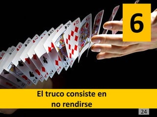 6

El truco consiste en
     no rendirse
                       24
 