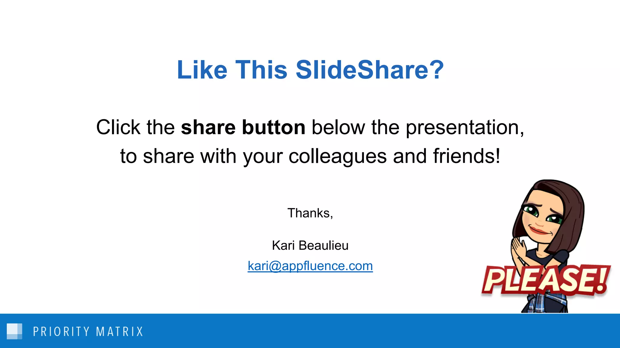 Like This SlideShare?
Click the share button below the presentation,
to share with your colleagues and friends!
Thanks,
Kari Beaulieu
kari@appfluence.com
 
