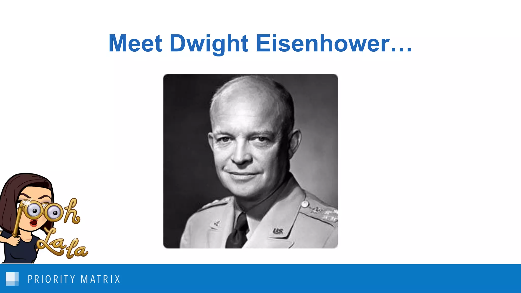 Meet Dwight Eisenhower…
 