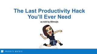 The Last Productivity Hack
You’ll Ever Need
as told by Bitmojis
 
