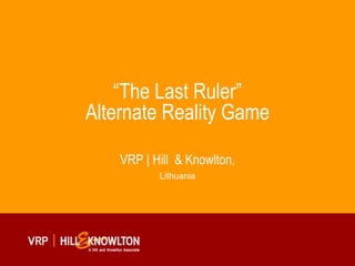 “The Last Ruler”Alternate Reality Game VRP | Hill  & Knowlton, Lithuania 