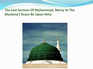 The Last Sermon Of Muhammad, Mercy to The
Mankind ( Peace Be Upon Him)

 