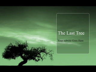 The Last Tree
Your subtitle Goes Here
 