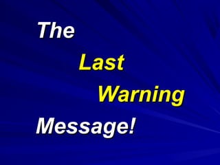 The
Last
Warning
Message!

 