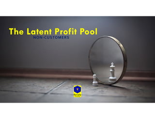 The Latent Profit PoolNON-CUSTOMERS
 