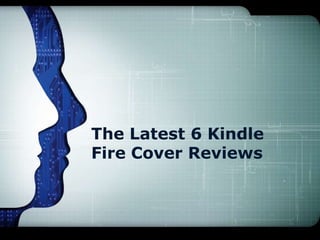 The Latest 6 Kindle
Fire Cover Reviews
 