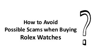 How to Avoid 
Possible Scams when Buying 
Rolex Watches 
 