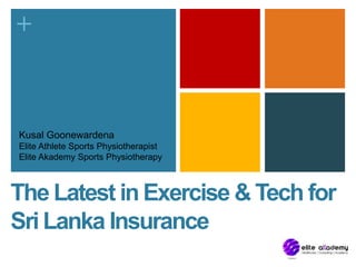 +
The Latest in Exercise & Tech for
Sri Lanka Insurance
Kusal Goonewardena
Elite Athlete Sports Physiotherapist
Elite Akademy Sports Physiotherapy
 
