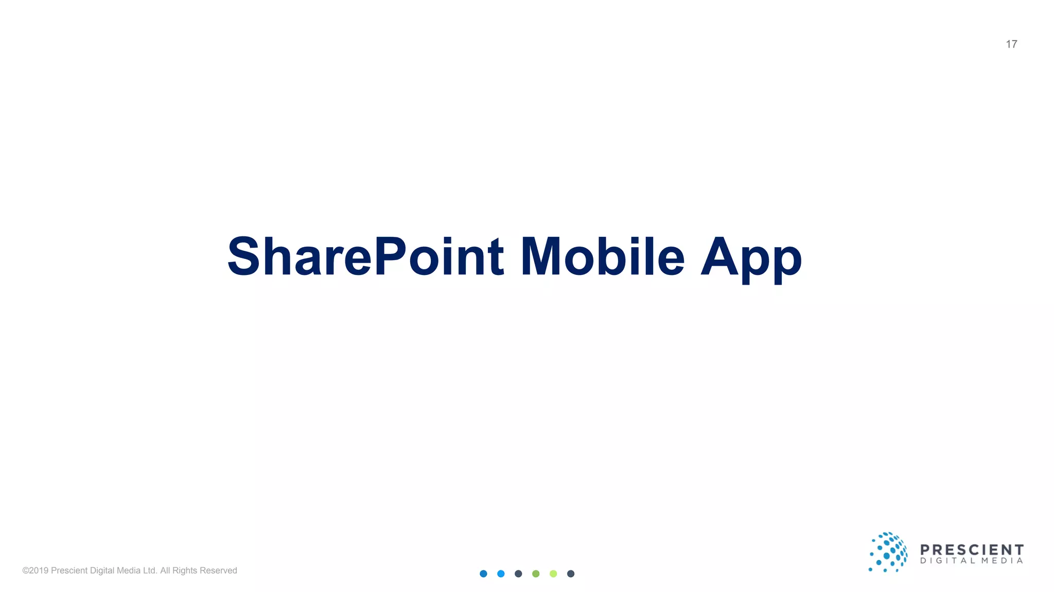 ©2019 Prescient Digital Media Ltd. All Rights Reserved 17
17
SharePoint Mobile App
 