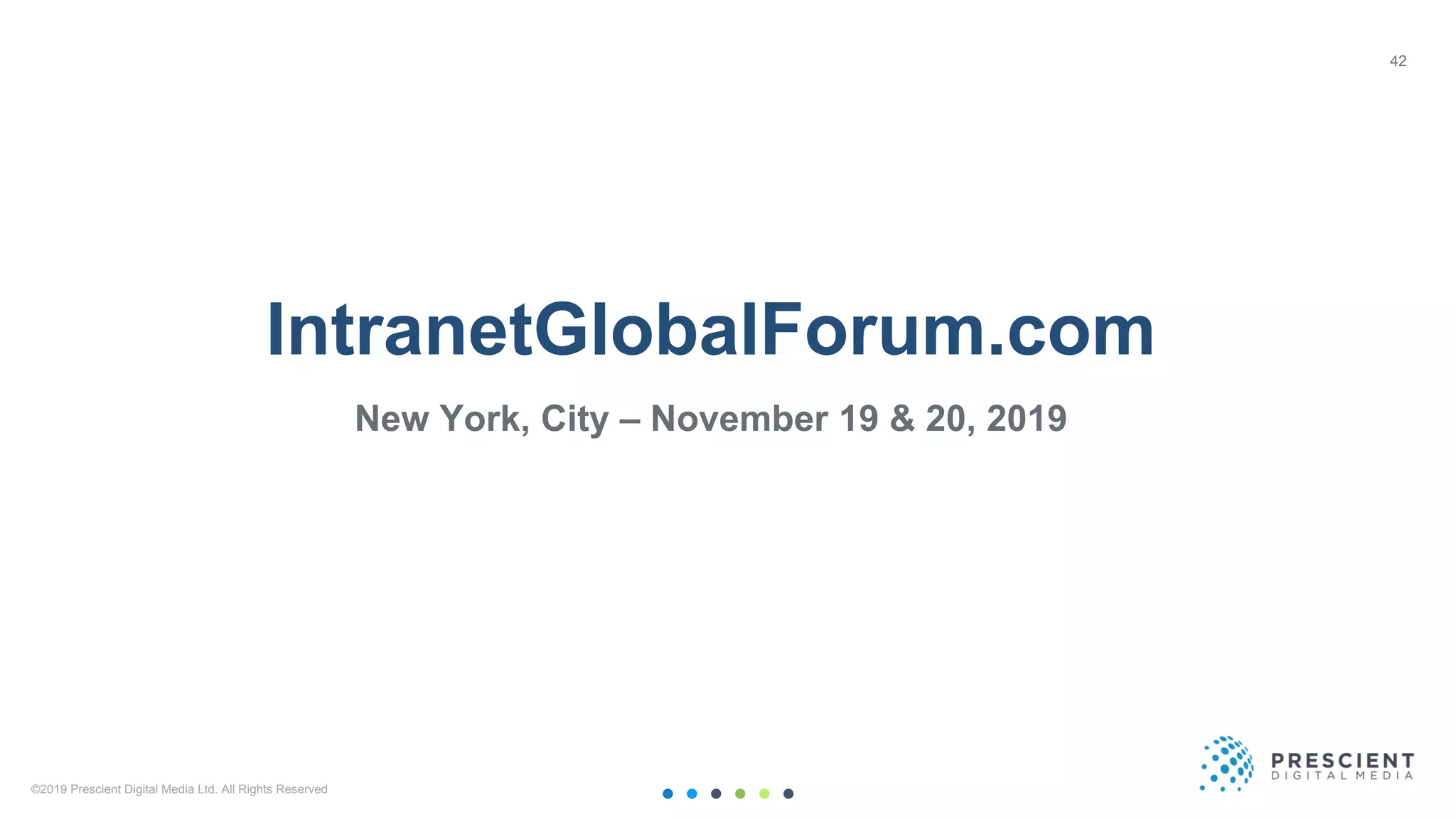 ©2019 Prescient Digital Media Ltd. All Rights Reserved 42
IntranetGlobalForum.com
New York, City – November 19 & 20, 2019
42
 