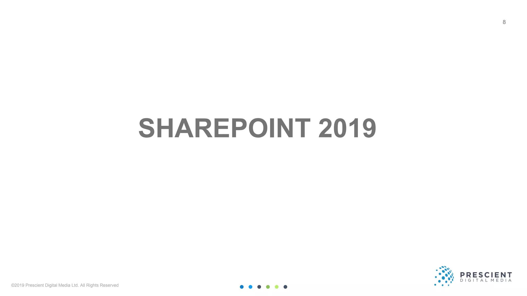 ©2019 Prescient Digital Media Ltd. All Rights Reserved 8
8
SHAREPOINT 2019
 