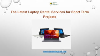The Latest Laptop Rental Services for Short Term
Projects
www.laptoprentaluae.com
 