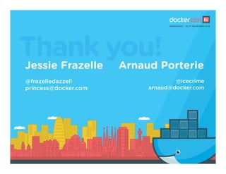Thank you!
@frazelledazzell 
princess@docker.com
Arnaud Porterie
@icecrime 
arnaud@docker.com
Jessie Frazelle
 