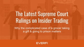 The Latest Supreme Court
Rulings on Insider Trading
Why the complicated case of a grocer taking
a gift & going to prison matters
 